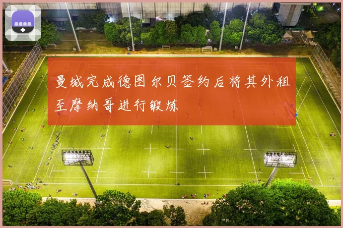 曼城完成德图尔贝签约后将其外租至摩纳哥进行锻炼